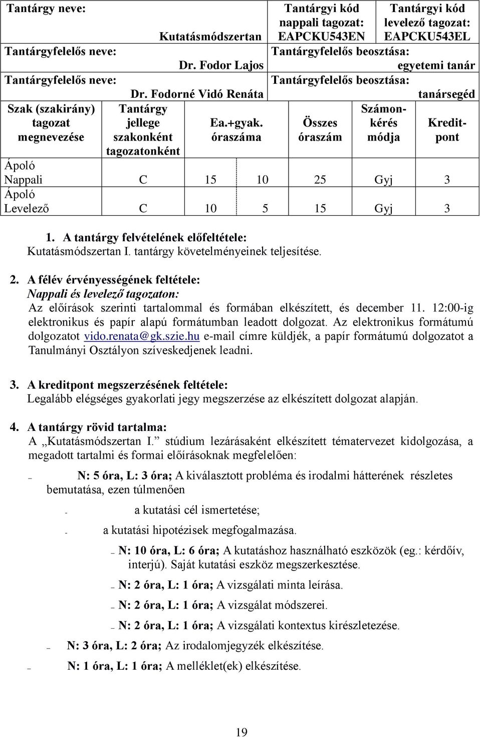 óraszáma nappali tagozat: EAPCKU543EN levelező tagozat: EAPCKU543EL Tantárgyfelelős beosztása: egyetemi tanár Tantárgyfelelős beosztása: tanársegéd Számon- Összes kérés Kreditóraszám módja pont