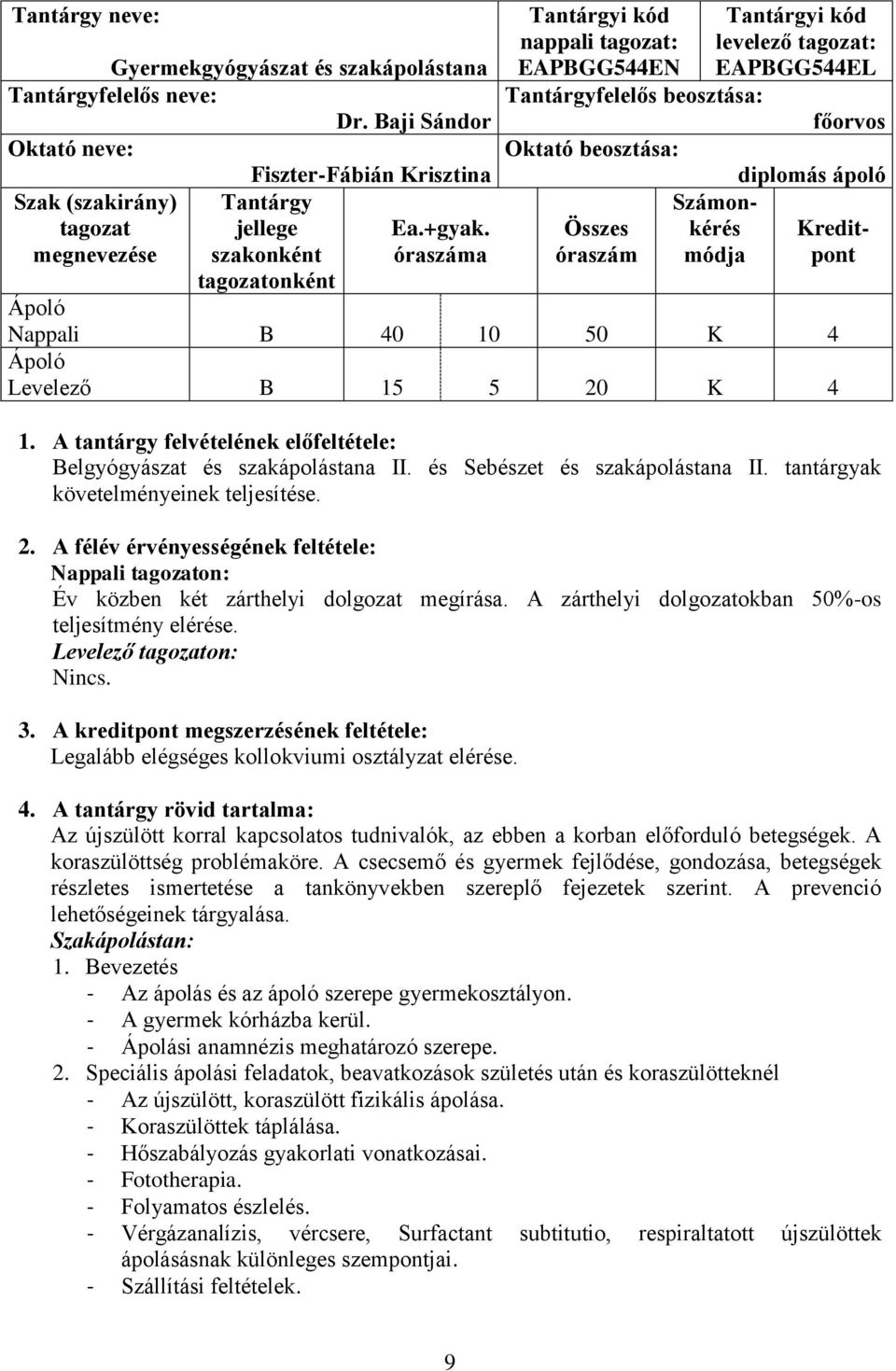 főorvos diplomás ápoló Kreditpont Nappali B 40 10 50 K 4 Levelező B 15 5 20 K 4 1. A tantárgy felvételének előfeltétele: Belgyógyászat és szakápolástana II. és Sebészet és szakápolástana II.