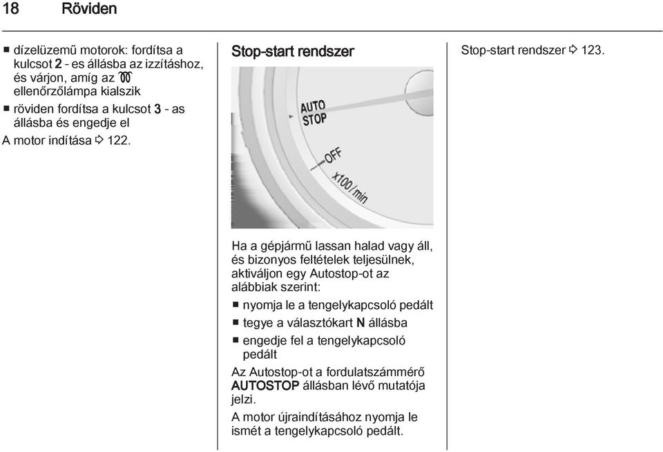 Ha a gépjármű lassan halad vagy áll, és bizonyos feltételek teljesülnek, aktiváljon egy Autostop-ot az alábbiak szerint: nyomja le a tengelykapcsoló