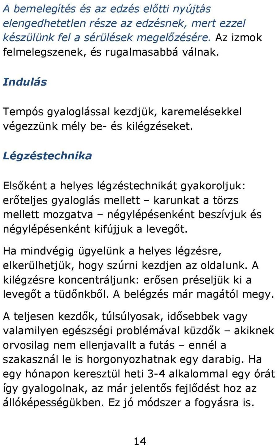 Légzéstechnika Elsőként a helyes légzéstechnikát gyakoroljuk: erőteljes gyaloglás mellett karunkat a törzs mellett mozgatva négylépésenként beszívjuk és négylépésenként kifújjuk a levegőt.