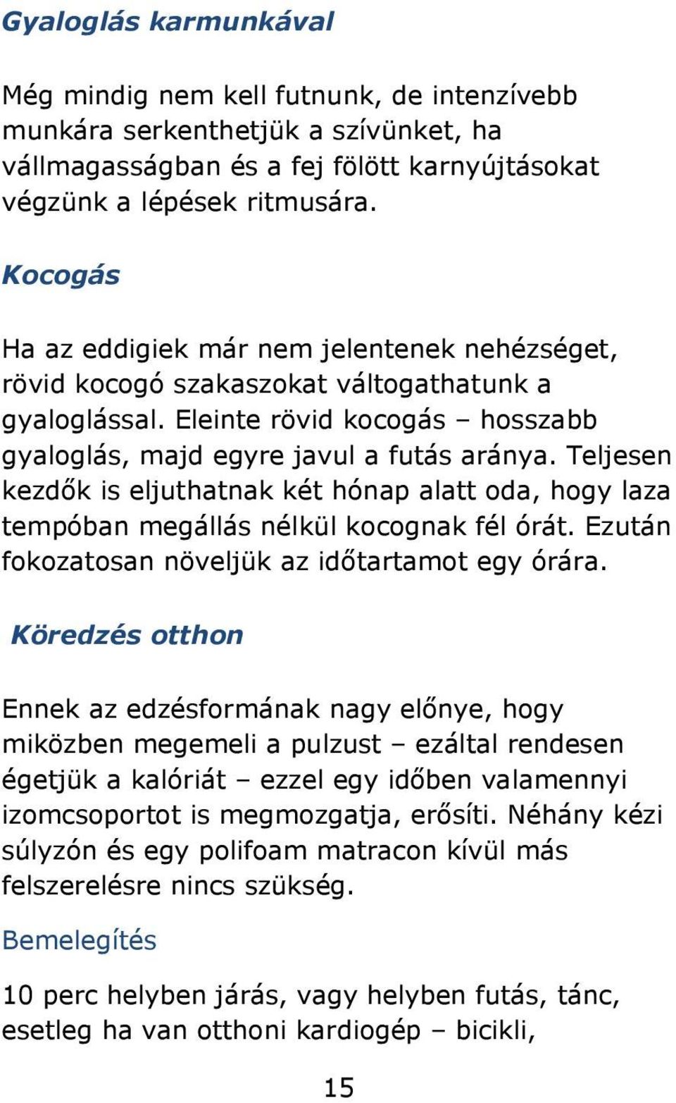 Teljesen kezdők is eljuthatnak két hónap alatt oda, hogy laza tempóban megállás nélkül kocognak fél órát. Ezután fokozatosan növeljük az időtartamot egy órára.