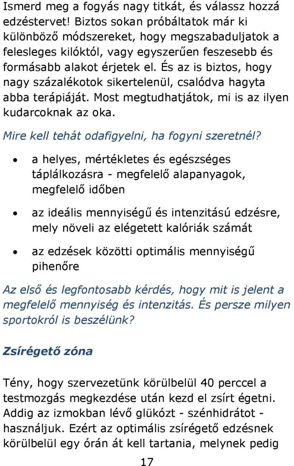 És az is biztos, hogy nagy százalékotok sikertelenül, csalódva hagyta abba terápiáját. Most megtudhatjátok, mi is az ilyen kudarcoknak az oka. Mire kell tehát odafigyelni, ha fogyni szeretnél?