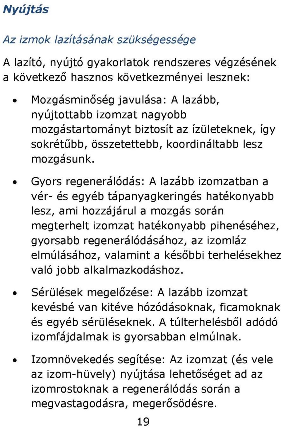 Gyors regenerálódás: A lazább izomzatban a vér- és egyéb tápanyagkeringés hatékonyabb lesz, ami hozzájárul a mozgás során megterhelt izomzat hatékonyabb pihenéséhez, gyorsabb regenerálódásához, az