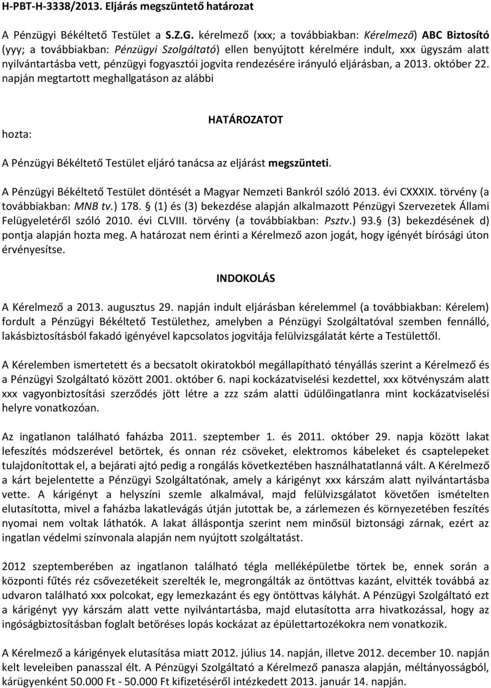 jogvita rendezésére irányuló eljárásban, a 2013. október 22. napján megtartott meghallgatáson az alábbi hozta: HATÁROZATOT A Pénzügyi Békéltető Testület eljáró tanácsa az eljárást megszünteti.