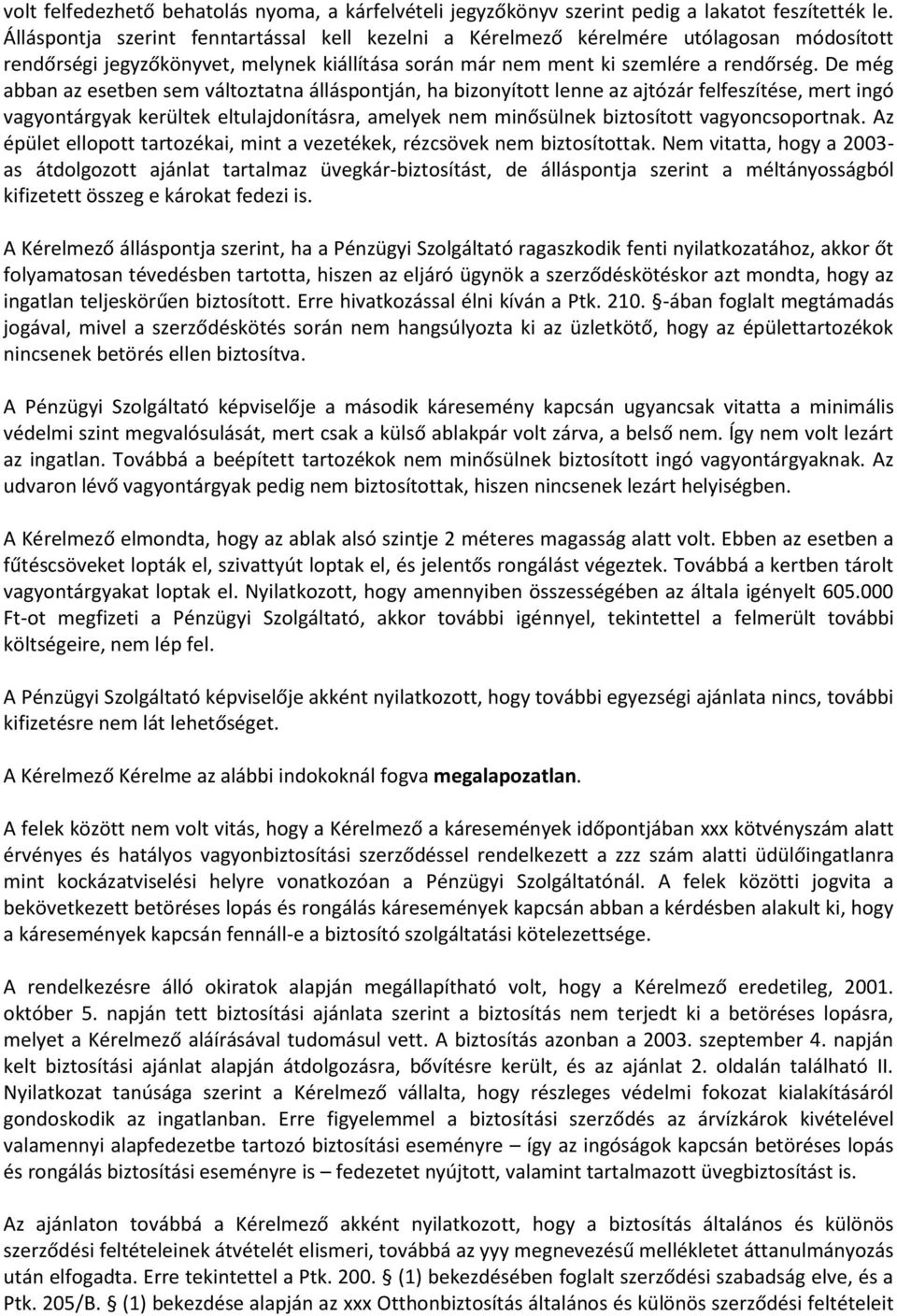 De még abban az esetben sem változtatna álláspontján, ha bizonyított lenne az ajtózár felfeszítése, mert ingó vagyontárgyak kerültek eltulajdonításra, amelyek nem minősülnek biztosított