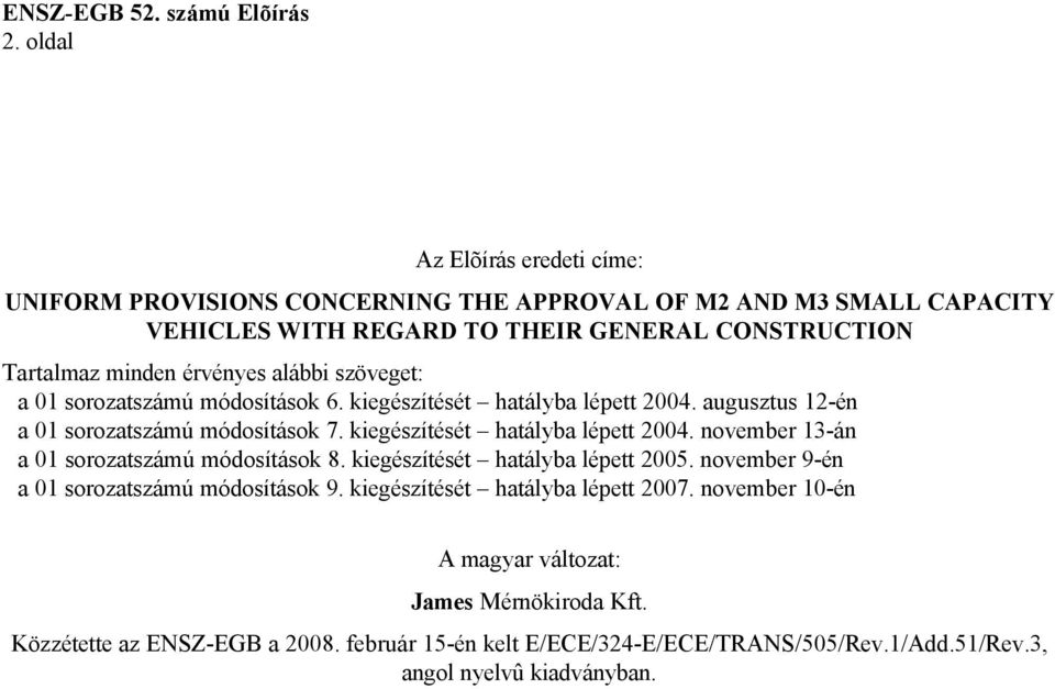 kiegészítését hatályba lépett 2004. november 13-án a 01 sorozatszámú módosítások 8. kiegészítését hatályba lépett 2005. november 9-én a 01 sorozatszámú módosítások 9.