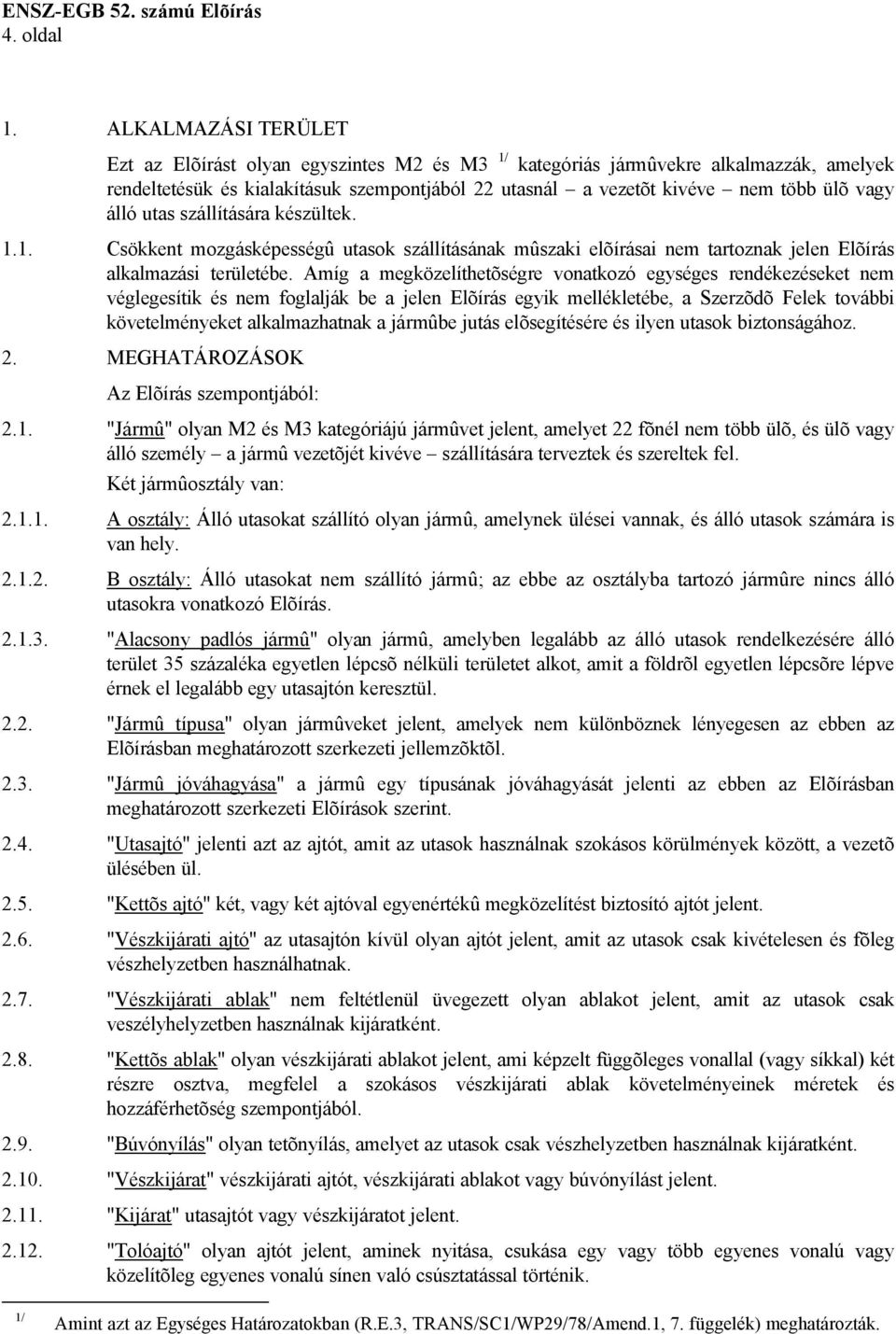 álló utas szállítására készültek. 1.1. Csökkent mozgásképességû utasok szállításának mûszaki elõírásai nem tartoznak jelen Elõírás alkalmazási területébe.