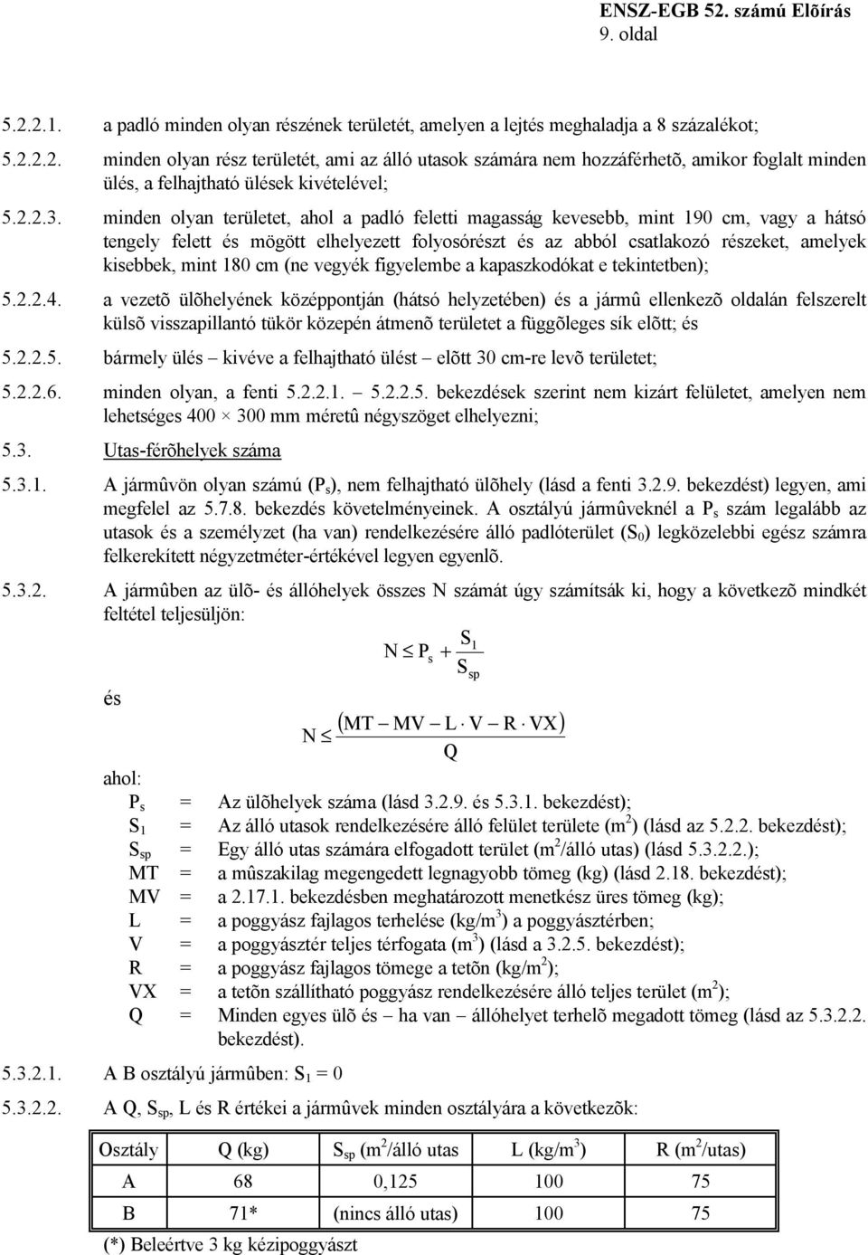 minden olyan területet, ahol a padló feletti magasság kevesebb, mint 190 cm, vagy a hátsó tengely felett és mögött elhelyezett folyosórészt és az abból csatlakozó részeket, amelyek kisebbek, mint 180