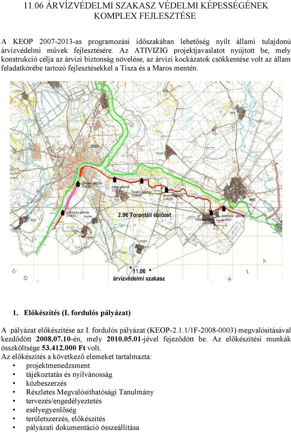 mentén. 1. Előkészítés (I. fordulós pályázat) A pályázat előkészítése az I. fordulós pályázat (KEOP-2.1.1/1F-2008-0003) megvalósításával kezdődött 2008.07.10-én, mely 2010.05.01-jével fejeződött be.