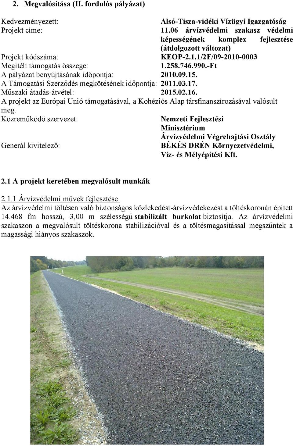 -Ft A pályázat benyújtásának időpontja: 2010.09.15. A Támogatási Szerződés megkötésének időpontja: 2011.03.17. Műszaki átadás-átvétel: 2015.02.16.