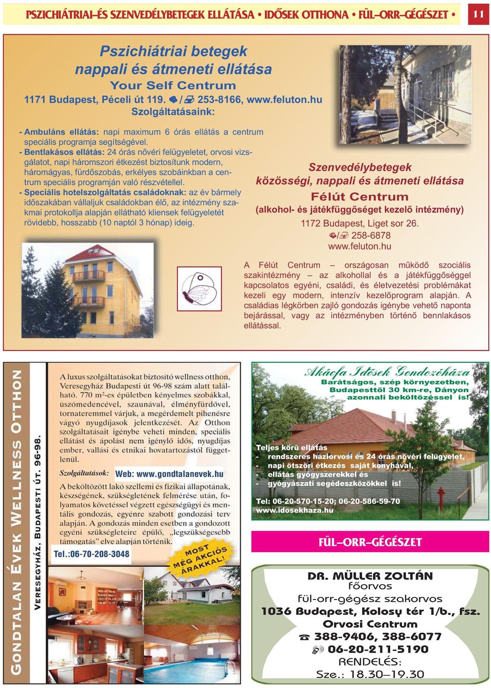 - Bentlakásos ellátás: 24 órás nővéri felügyeletet, orvosi vizsgálatot, napi háromszori étkezést biztosítunk modern, háromágyas, fürdőszobás, erkélyes szobáinkban a centrum speciális programján való