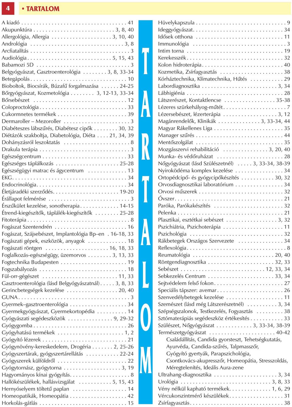 ............................... 10 Bioboltok, Biocsírák, Búzafű forgalmazása...... 24-25 Bőrgyógyászat, Kozmetológia........ 3, 12-13, 33-34 Bőrsebészet............................... 12 Coloproctológia.