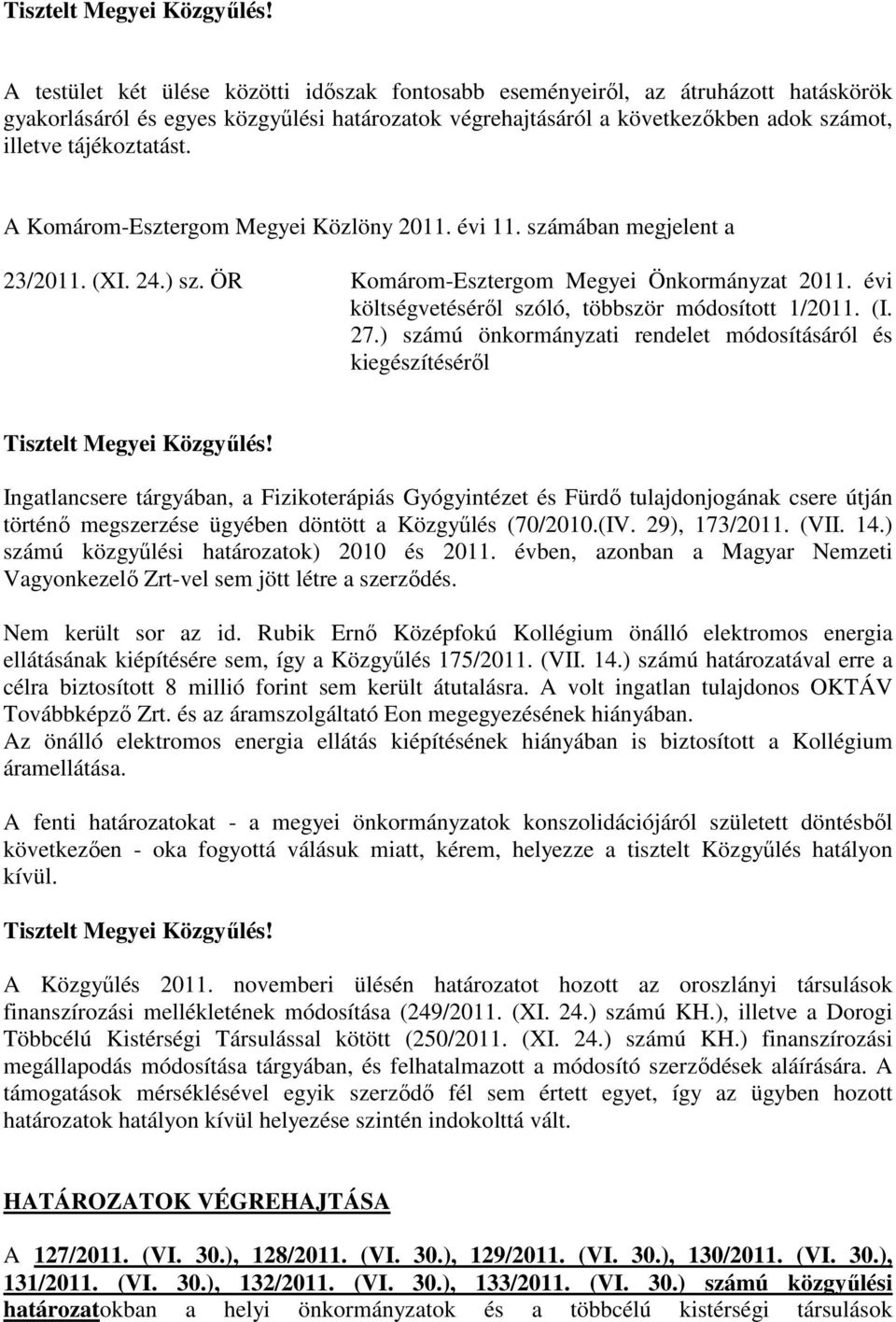 A Komárom-Esztergom Megyei Közlöny 2011. évi 11. számában megjelent a 23/2011. (XI. 24.) sz. ÖR Komárom-Esztergom Megyei Önkormányzat 2011. évi költségvetésérıl szóló, többször módosított 1/2011. (I.