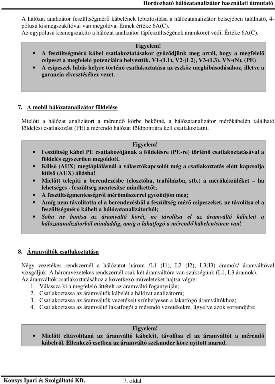 A feszültségmérő kábel csatlakoztatásakor győződjünk meg arról, hogy a megfelelő csipeszt a megfelelő potenciálra helyeztük.