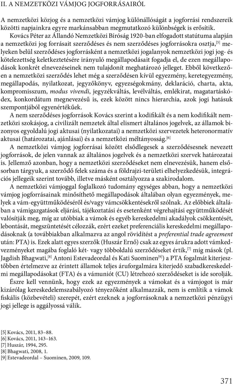 jogforrásként a nemzetközi jogalanyok nemzetközi jogi jog- és kötelezettség keletkeztetésére irányuló megállapodásait fogadja el, de ezen megállapodások konkrét elnevezéseinek nem tulajdonít