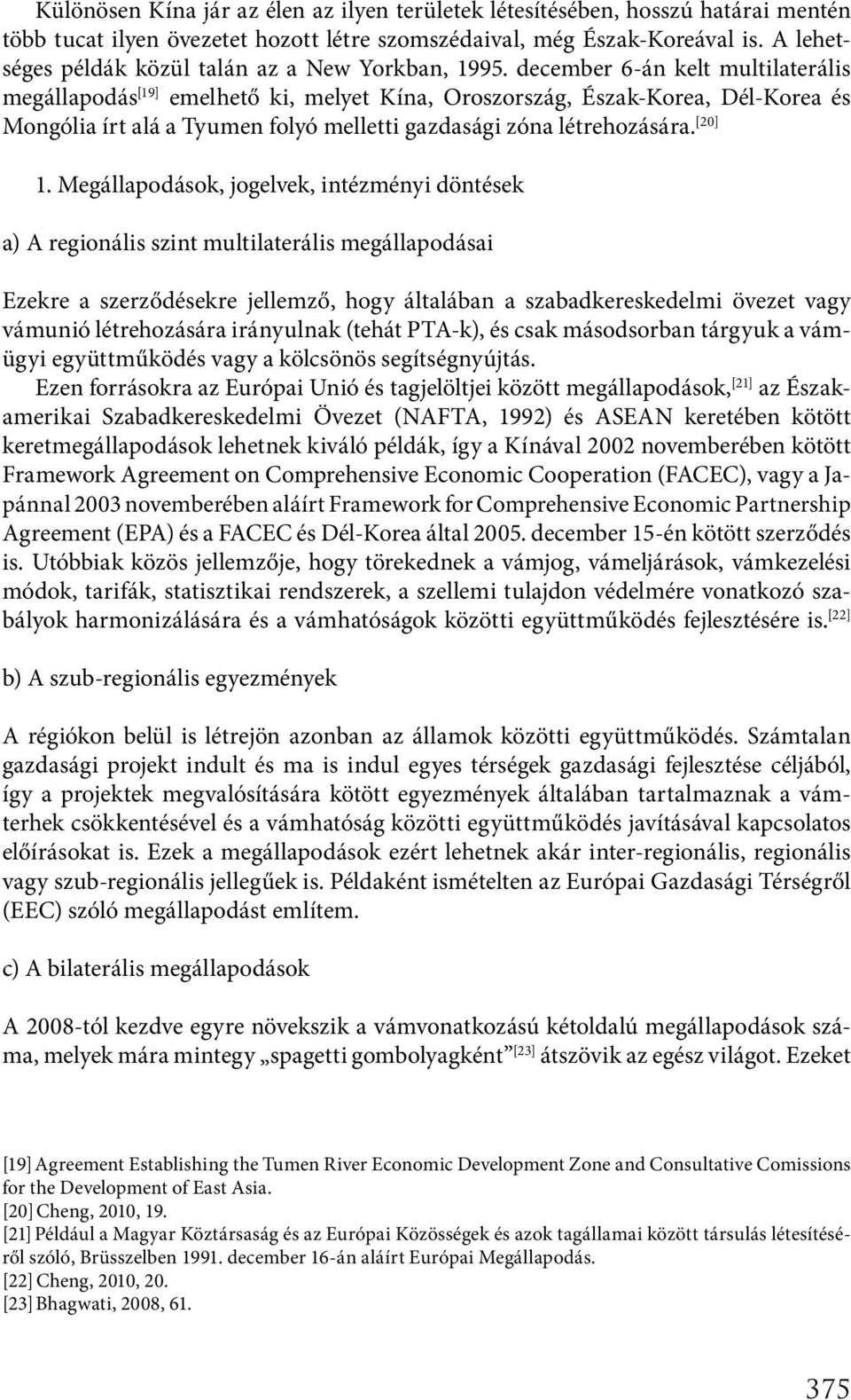 december 6-án kelt multilaterális megállapodás [19] emelhető ki, melyet Kína, Oroszország, Észak-Korea, Dél-Korea és Mongólia írt alá a Tyumen folyó melletti gazdasági zóna létrehozására. [20] 1.