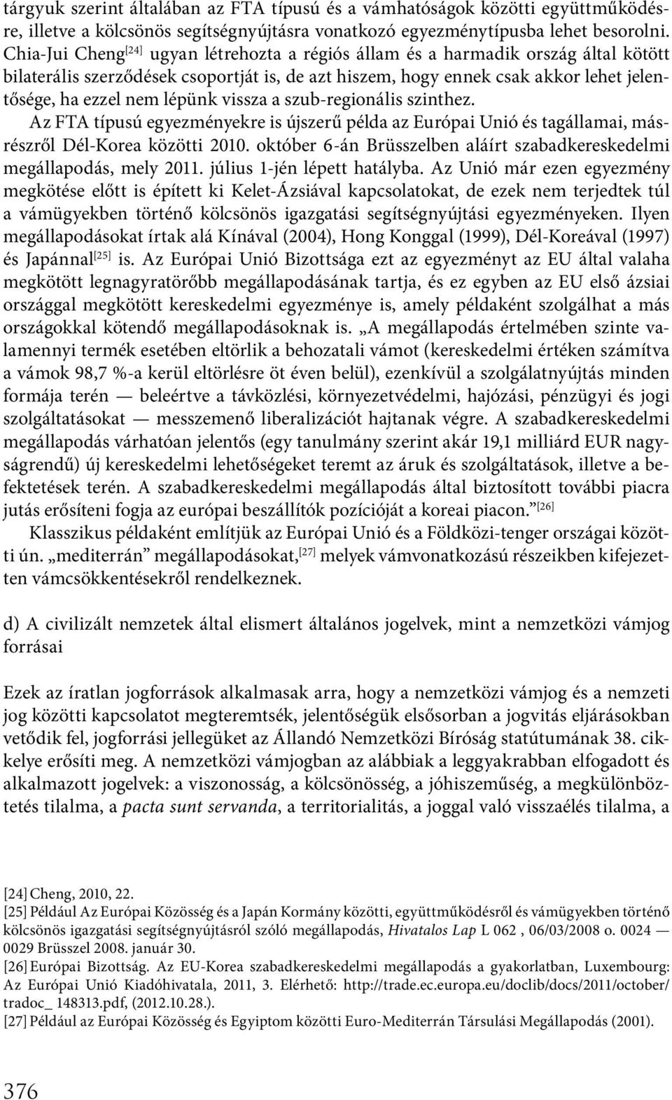 lépünk vissza a szub-regionális szinthez. Az FTA típusú egyezményekre is újszerű példa az Európai Unió és tagállamai, másrészről Dél-Korea közötti 2010.