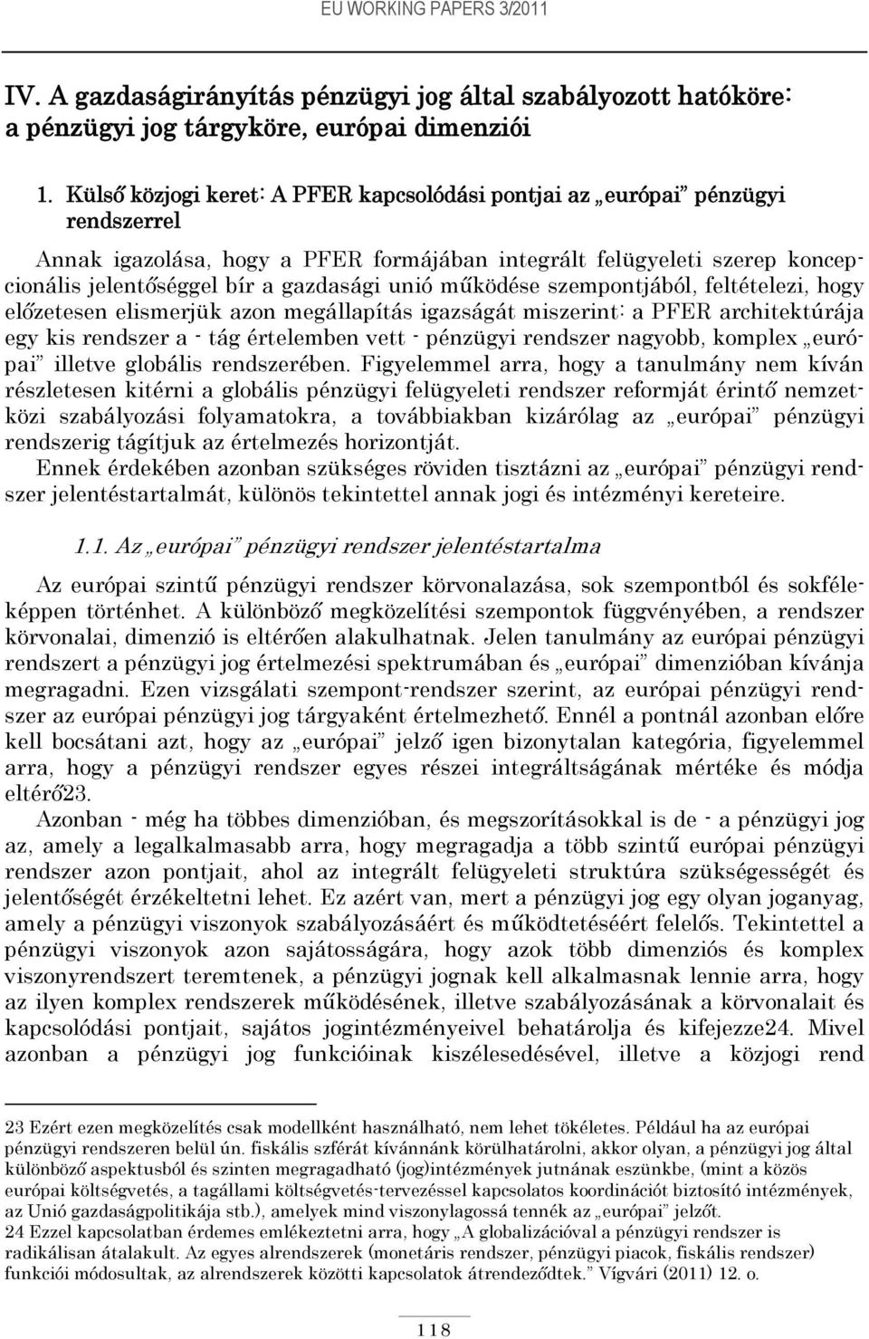 működése szempontjából, feltételezi, hogy előzetesen elismerjük azon megállapítás igazságát miszerint: a PFER architektúrája egy kis rendszer a - tág értelemben vett - pénzügyi rendszer nagyobb,