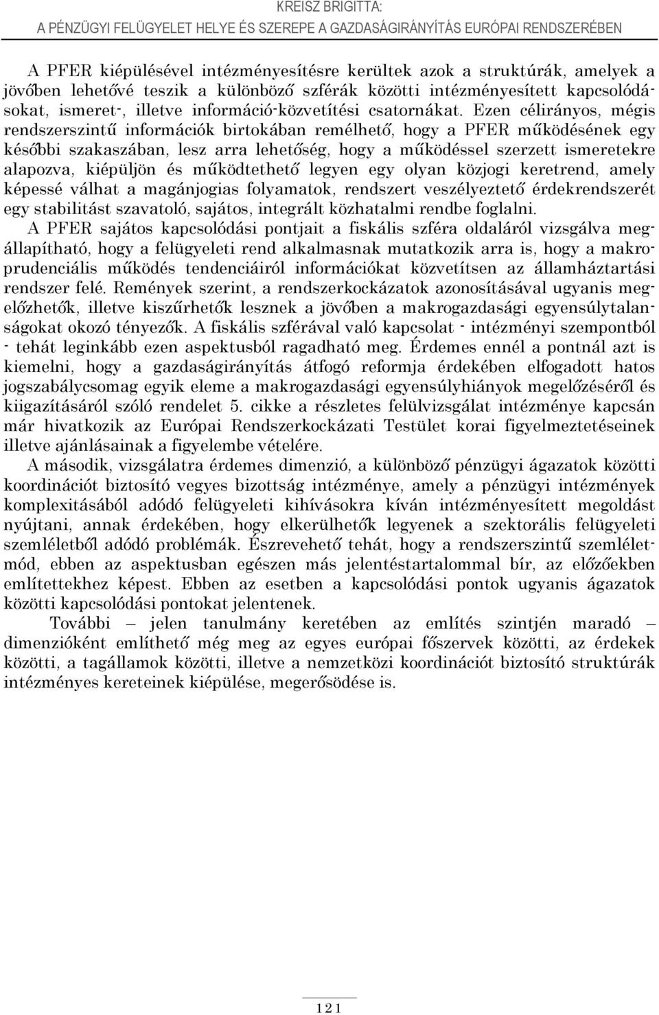 Ezen célirányos, mégis rendszerszintű információk birtokában remélhető, hogy a PFER működésének egy későbbi szakaszában, lesz arra lehetőség, hogy a működéssel szerzett ismeretekre alapozva,