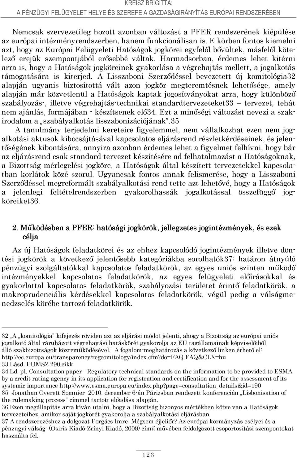 Harmadsorban, érdemes lehet kitérni arra is, hogy a Hatóságok jogköreinek gyakorlása a végrehajtás mellett, a jogalkotás támogatására is kiterjed.