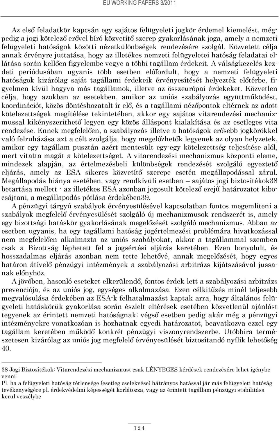 Közvetett célja annak érvényre juttatása, hogy az illetékes nemzeti felügyeletei hatóság feladatai ellátása során kellően figyelembe vegye a többi tagállam érdekeit.