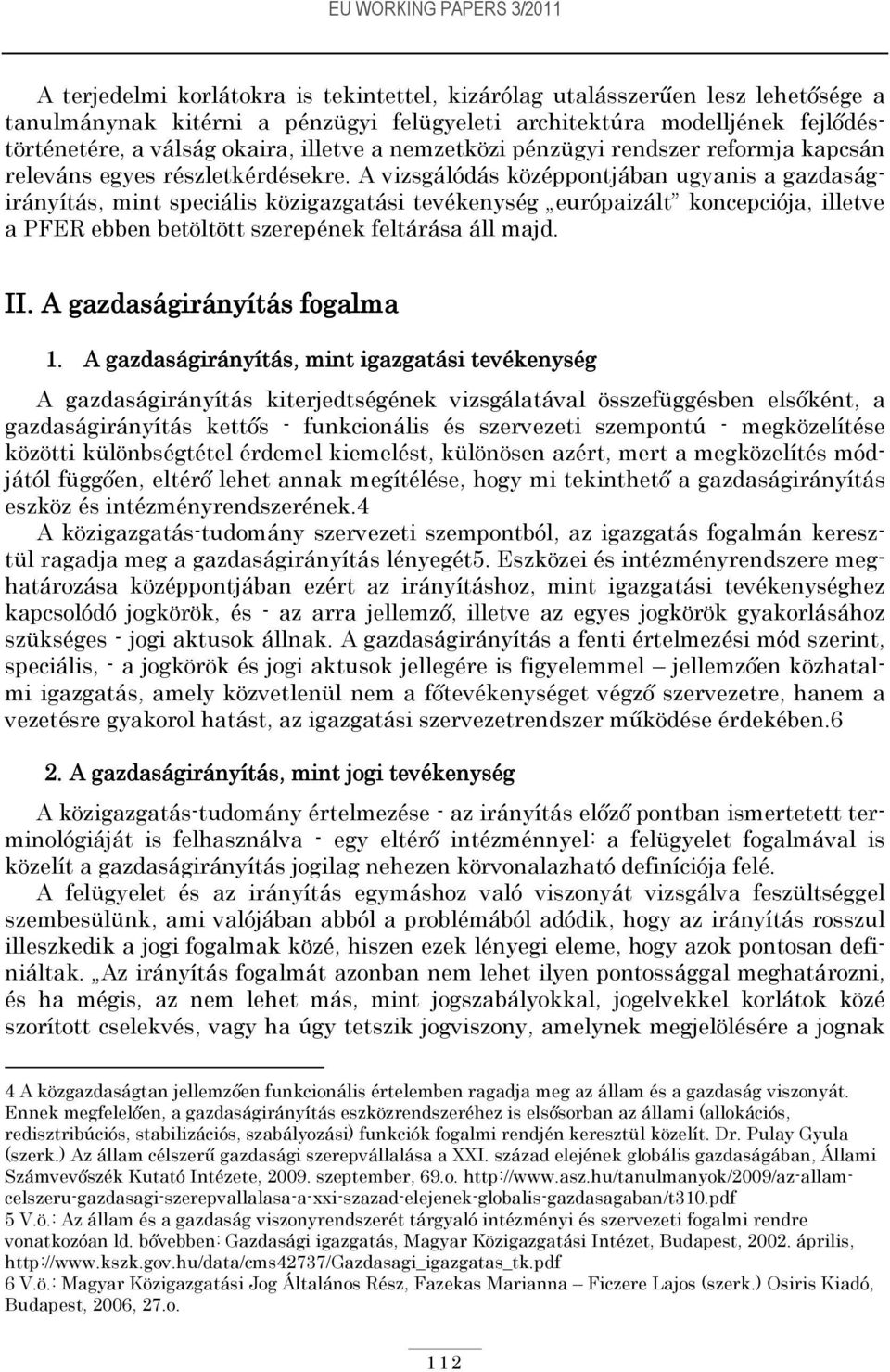 A vizsgálódás középpontjában ugyanis a gazdaságirányítás, mint speciális közigazgatási tevékenység európaizált koncepciója, illetve a PFER ebben betöltött szerepének feltárása áll majd. II.