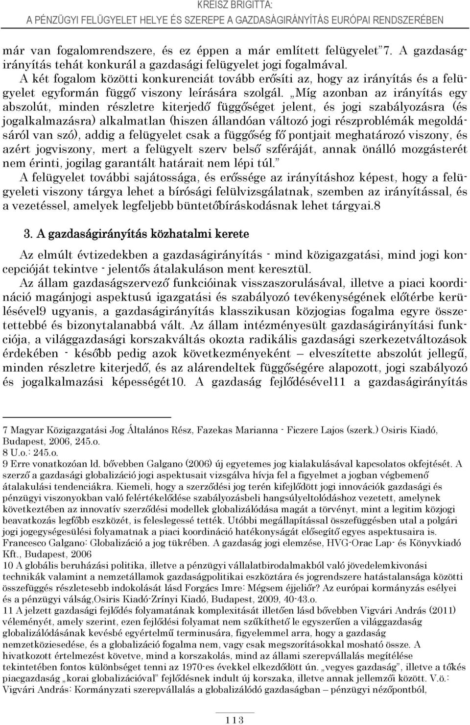 A két fogalom közötti konkurenciát tovább erősíti az, hogy az irányítás és a felügyelet egyformán függő viszony leírására szolgál.