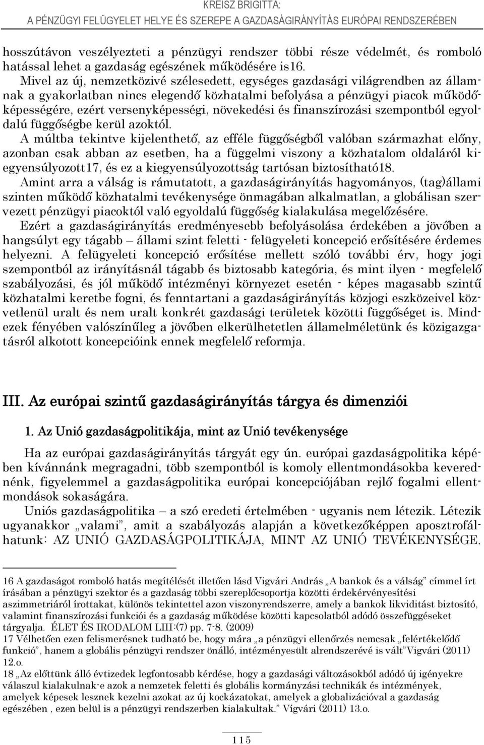 Mivel az új, nemzetközivé szélesedett, egységes gazdasági világrendben az államnak a gyakorlatban nincs elegendő közhatalmi befolyása a pénzügyi piacok működőképességére, ezért versenyképességi,