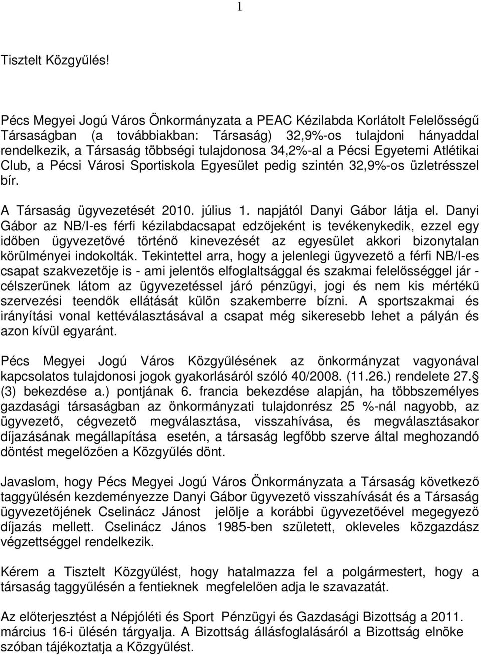 Pécsi Egyetemi Atlétikai Club, a Pécsi Városi Sportiskola Egyesület pedig szintén 32,9%-os üzletrésszel bír. A Társaság ügyvezetését 2010. július 1. napjától Danyi Gábor látja el.