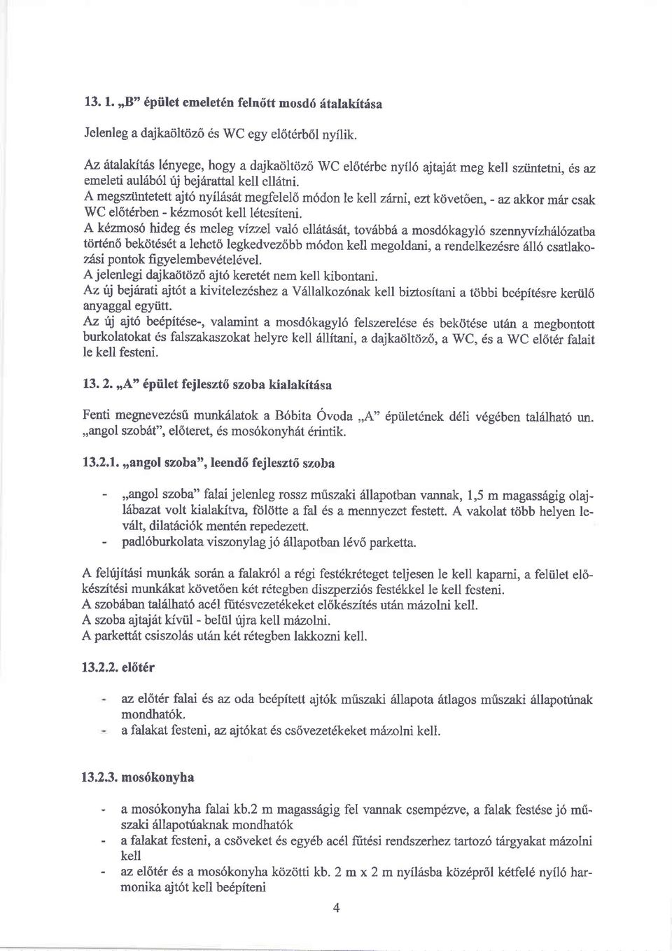 A megsziintetett ajt6 nyilas6t megfelel6 m6don le kell zimi, ezt kdvet6en - az akkor mrir csak WC el6tdrben - k6zmos6t kell l6tesiteni.