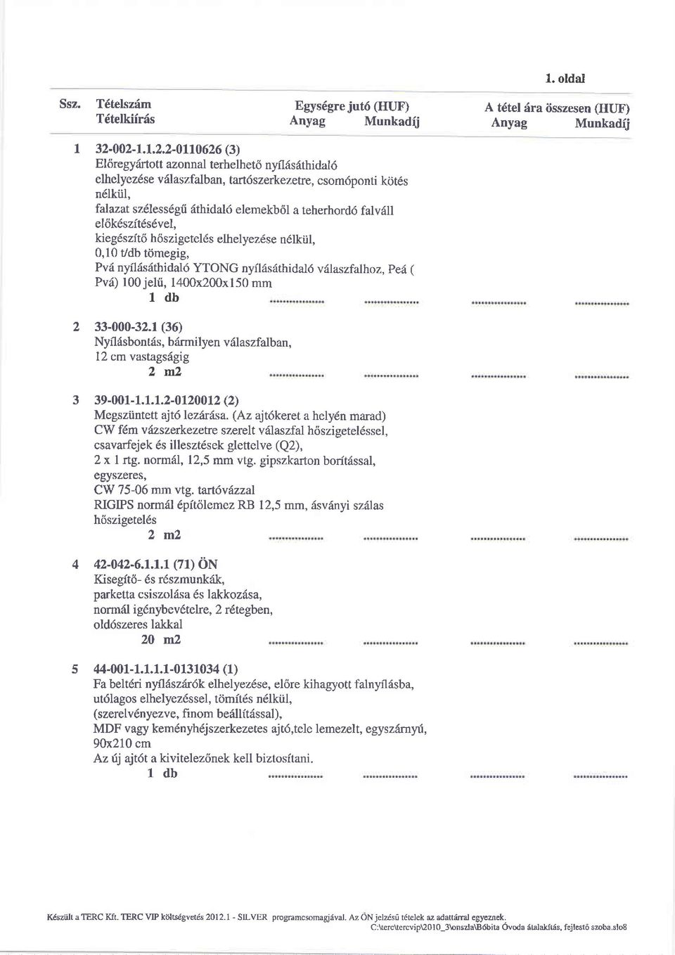 falv6ll el6kdszitds6vel, kieg6szit6 h6szigetel6s elhelyez6se n6lkijl, 0,10 Udb titmegig, Pv6 nyil6s6thidal6 YTONG nyil6sdthidat6 vr{laszfalhoz, ped, ( Pvd) 100 jelii, 1400x200x150 mm ldb 2 33-000-32.