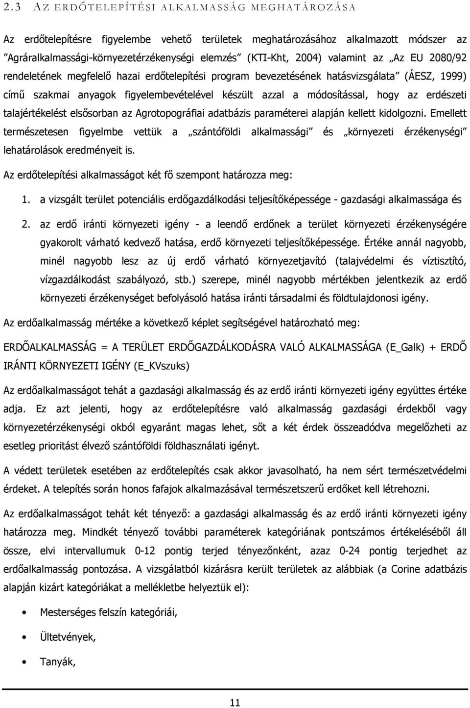 anyagok figyelembevételével készült azzal a módosítással, hogy az erdészeti talajértékelést elsősorban az Agrotopográfiai adatbázis paraméterei alapján kellett kidolgozni.