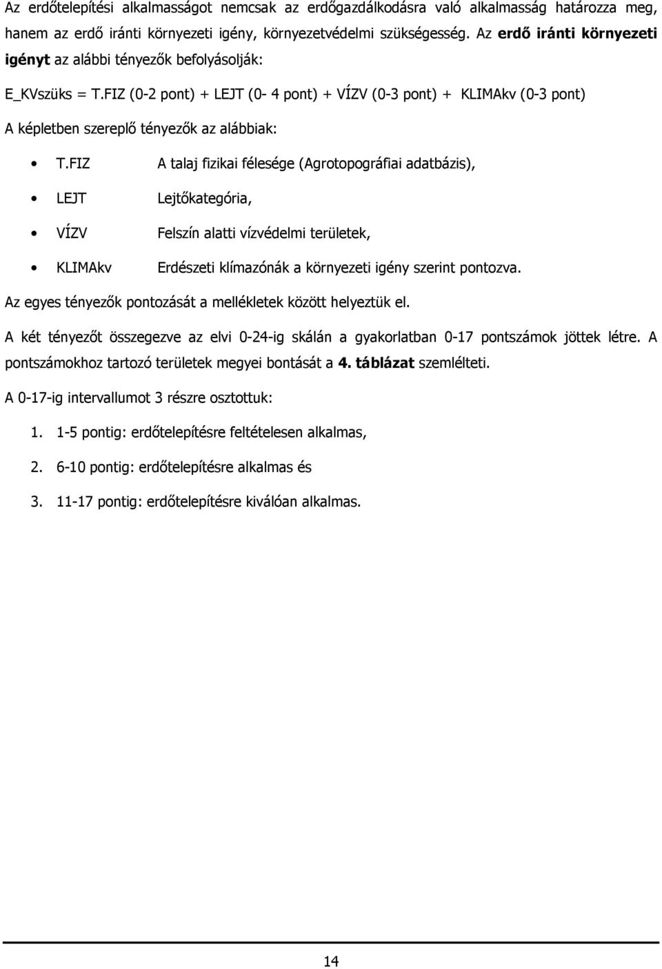 FIZ A talaj fizikai félesége (Agrotopográfiai adatbázis), LEJT Lejtőkategória, VÍZV Felszín alatti vízvédelmi területek, KLIMAkv Erdészeti klímazónák a környezeti igény szerint pontozva.