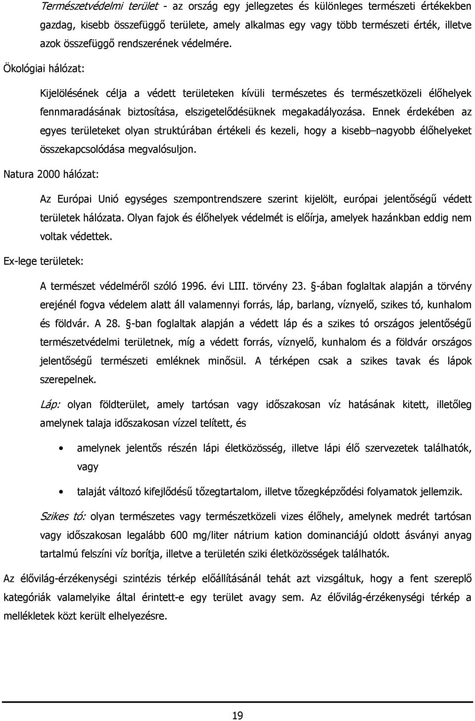 Ennek érdekében az egyes területeket olyan struktúrában értékeli és kezeli, hogy a kisebb nagyobb élőhelyeket összekapcsolódása megvalósuljon.