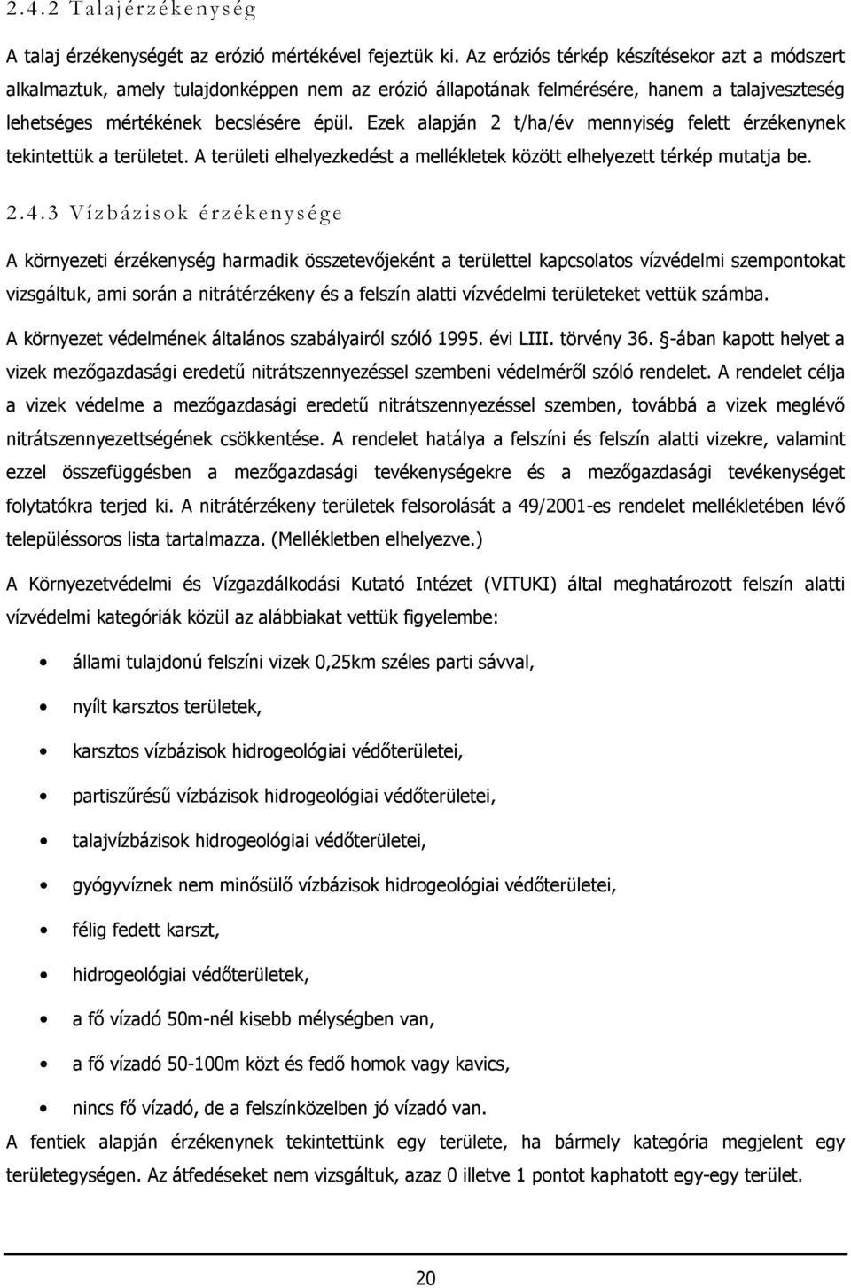 Ezek alapján 2 t/ha/év mennyiség felett érzékenynek tekintettük a területet. A területi elhelyezkedést a mellékletek között elhelyezett térkép mutatja be. 2.4.