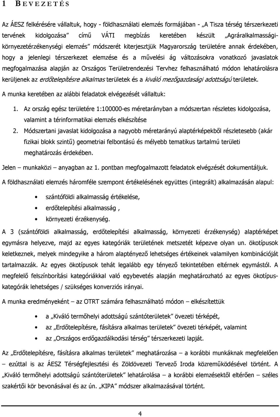 javaslatok megfogalmazása alapján az Országos Területrendezési Tervhez felhasználható módon lehatárolásra kerüljenek az erdőtelepítésre alkalmas területek és a kiváló mezőgazdasági adottságú