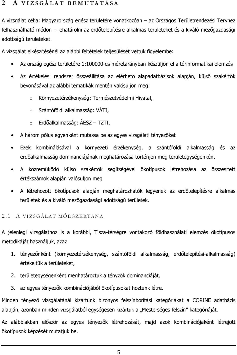 A vizsgálat elkészítésénél az alábbi feltételek teljesülését vettük figyelembe: Az ország egész területére 1:100000-es méretarányban készüljön el a térinformatikai elemzés Az értékelési rendszer