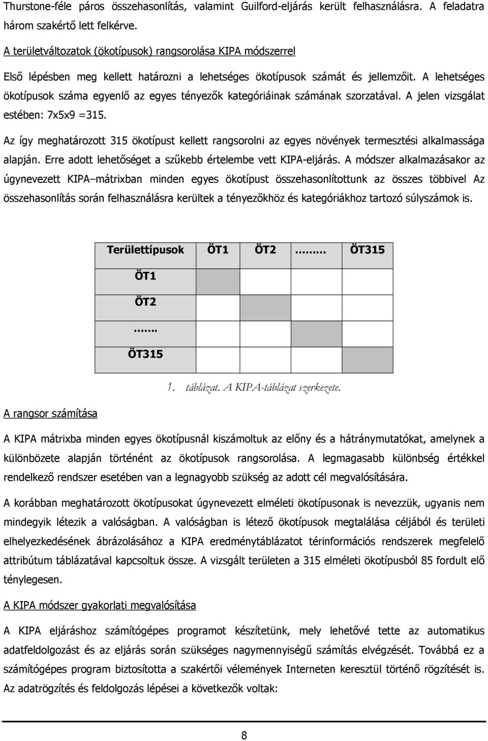 A lehetséges ökotípusok száma egyenlő az egyes tényezők kategóriáinak számának szorzatával. A jelen vizsgálat estében: 7x5x9 =315.