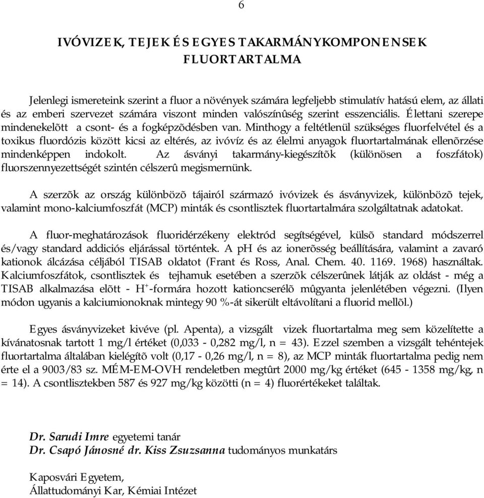 Minthogy a feltétlenül szükséges fluorfelvétel és a toxikus fluordózis között kicsi az eltérés, az ivóvíz és az élelmi anyagok fluortartalmának ellenõrzése mindenképpen indokolt.