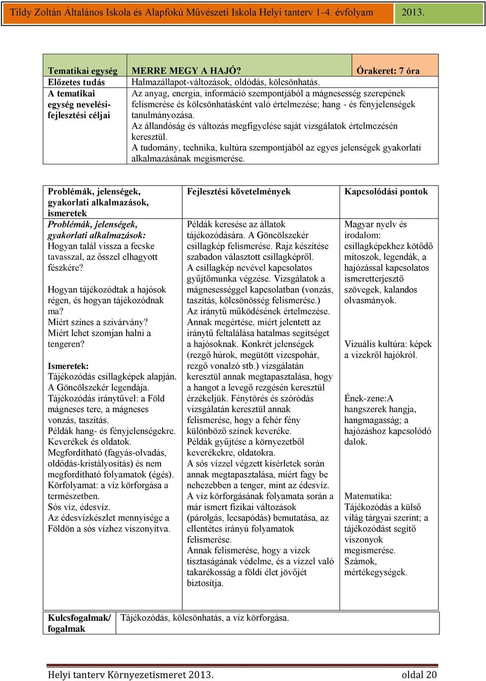 Az állandóság és változás megfigyelése saját vizsgálatok értelmezésén keresztül. A tudomány, technika, kultúra szempontjából az egyes jelenségek gyakorlati alkalmazásának megismerése.