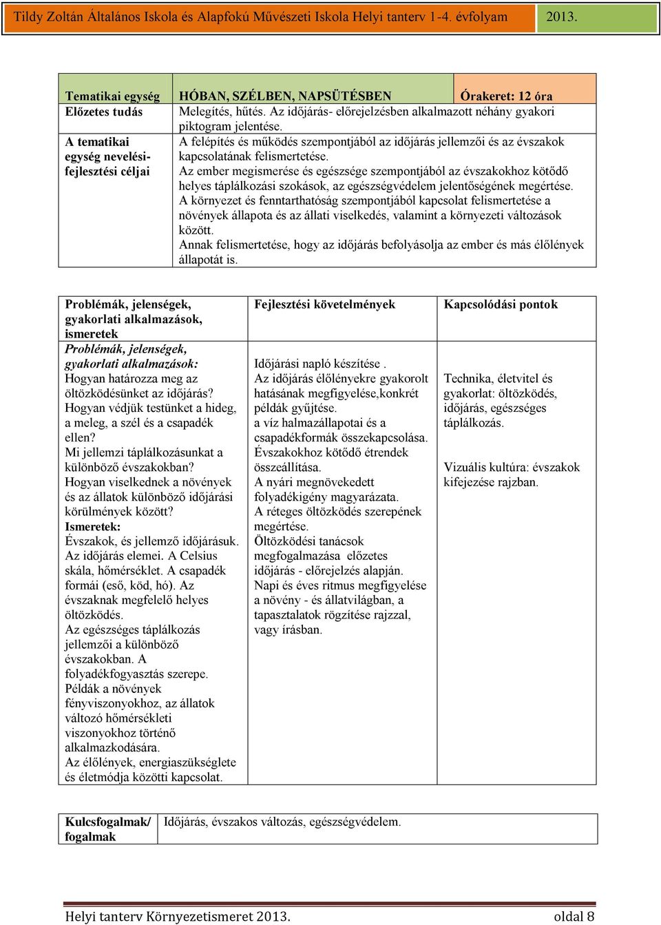 Az ember megismerése és egészsége szempontjából az évszakokhoz kötődő helyes táplálkozási szokások, az egészségvédelem jelentőségének megértése.