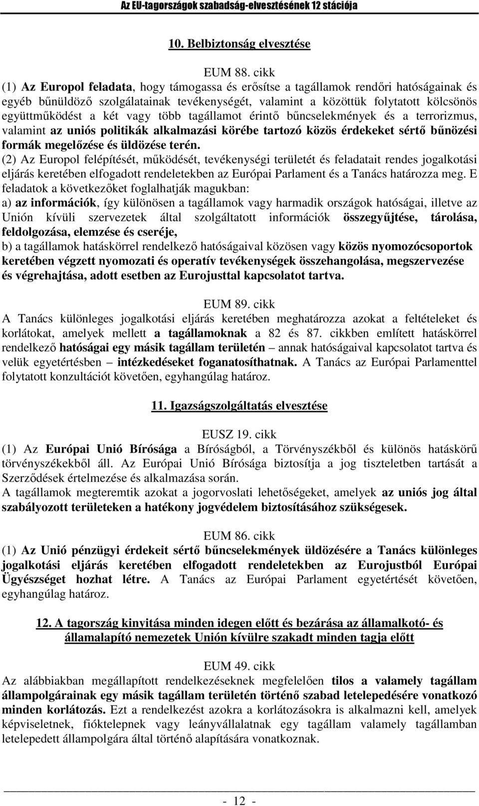 két vagy több tagállamot érintő bűncselekmények és a terrorizmus, valamint az uniós politikák alkalmazási körébe tartozó közös érdekeket sértő bűnözési formák megelőzése és üldözése terén.