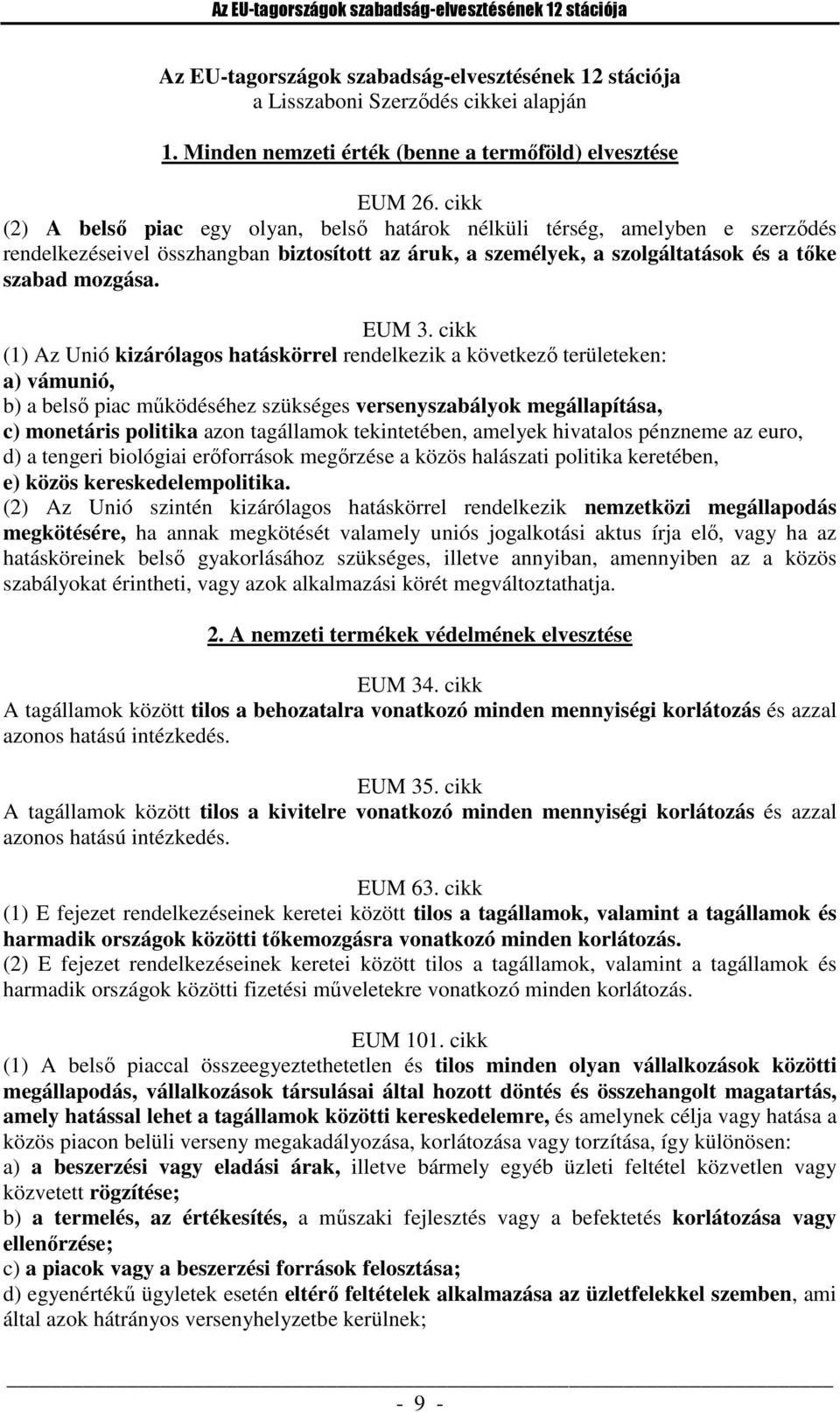 cikk (2) A belső piac egy olyan, belső határok nélküli térség, amelyben e szerződés rendelkezéseivel összhangban biztosított az áruk, a személyek, a szolgáltatások és a tőke szabad mozgása. EUM 3.