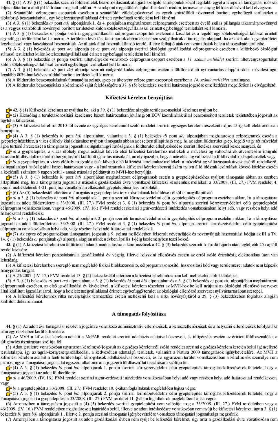 (2) Szántóföldi csoportok esetében a szántóföldi zöldségnövénnyel és egyéb szántóföldi növénnyel borított egybefüggő eket a táblaforgó beszámításával, egy érintett egybefüggő ként kell kimérni.