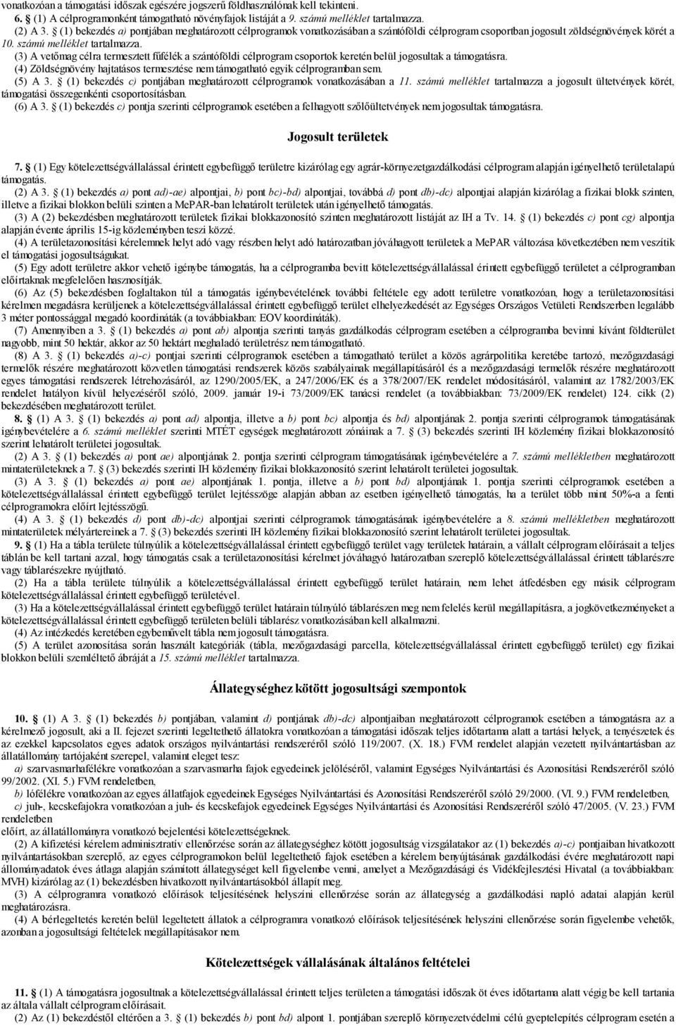 (3) A vetőmag célra termesztett fűfélék a szántóföldi csoportok keretén belül jogosultak a támogatásra. (4) Zöldségnövény hajtatásos termesztése nem támogatható egyik ban sem. (5) A 3.