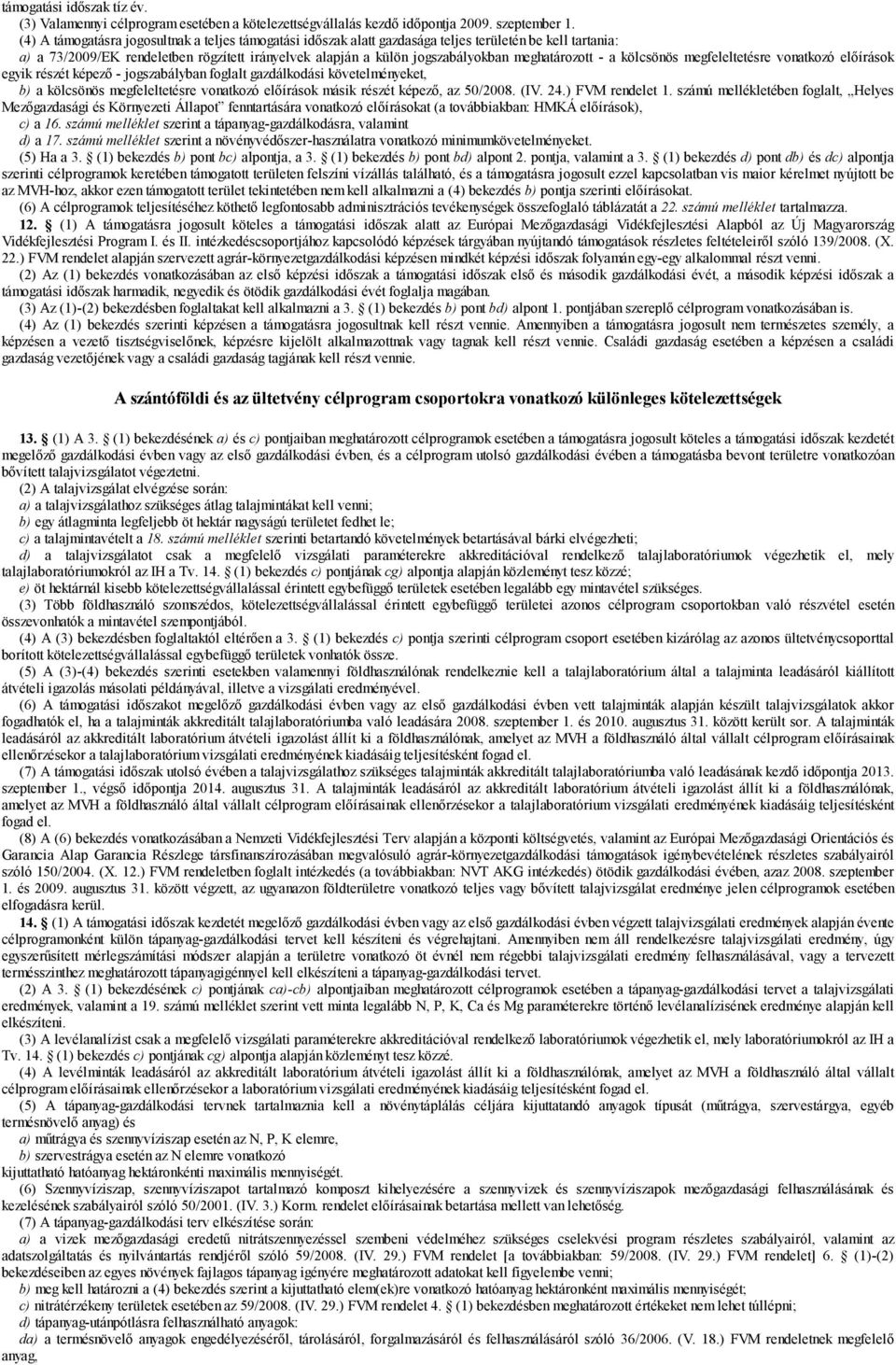 a kölcsönös megfeleltetésre vonatkozó előírások egyik részét képező - jogszabályban foglalt gazdálkodási követelményeket, b) a kölcsönös megfeleltetésre vonatkozó előírások másik részét képező, az