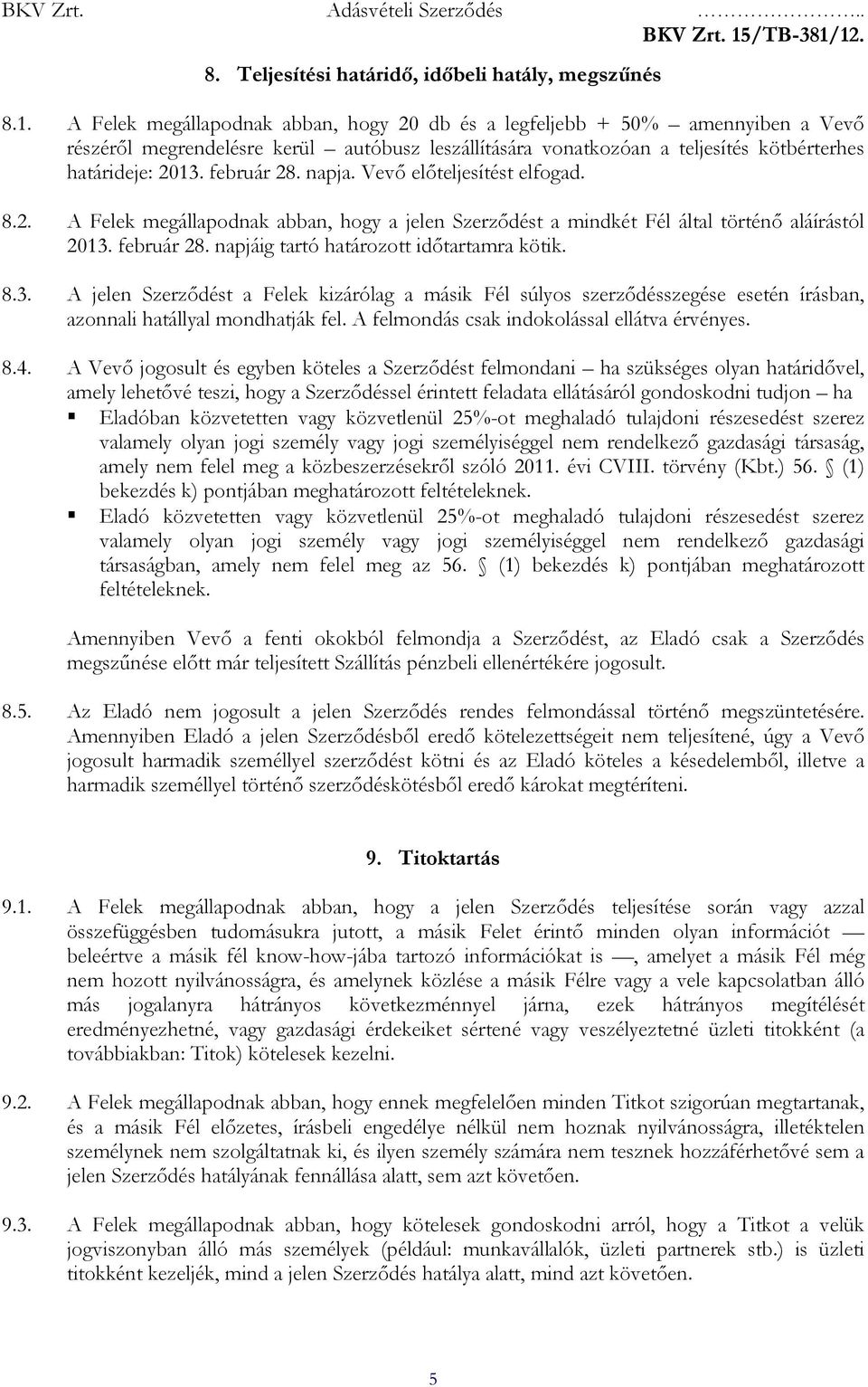 napja. Vevı elıteljesítést elfogad. 8.2. A Felek megállapodnak abban, hogy a jelen Szerzıdést a mindkét Fél által történı aláírástól 2013.