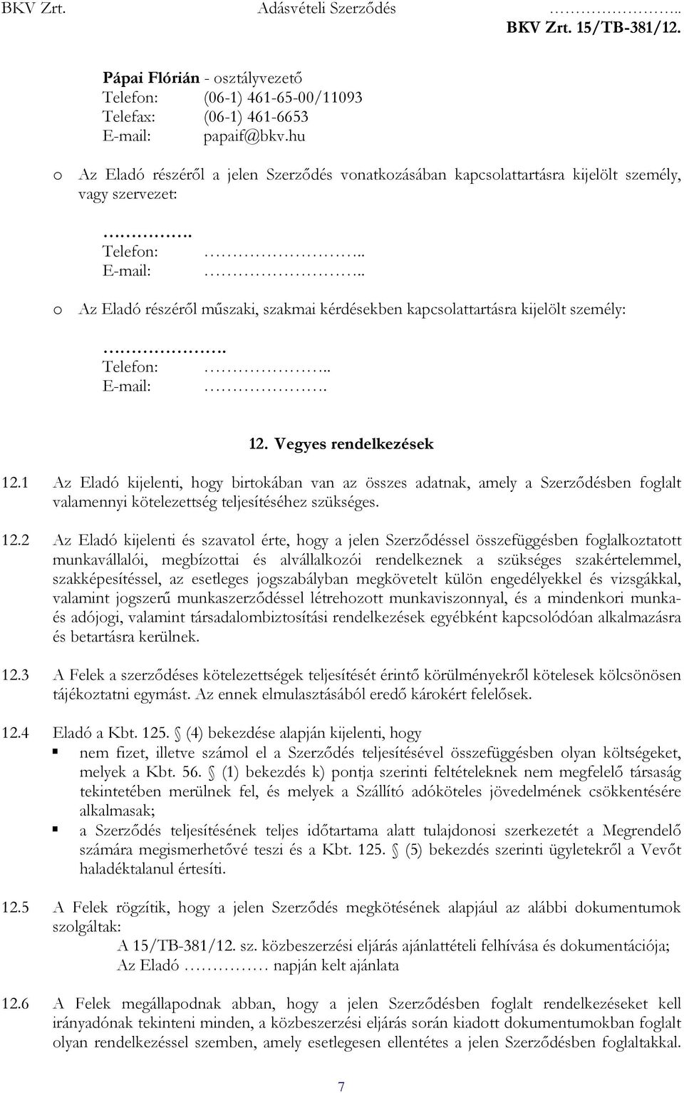 ... o Az Eladó részérıl mőszaki, szakmai kérdésekben kapcsolattartásra kijelölt személy:. Telefon:.. E-mail:. 12. Vegyes rendelkezések 12.