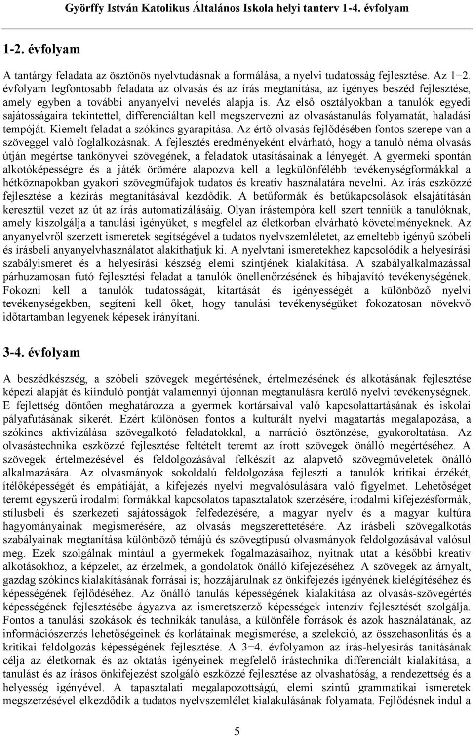 Az első osztályokban a tanulók egyedi sajátosságaira tekintettel, differenciáltan kell megszervezni az olvasástanulás folyamatát, haladási tempóját. Kiemelt feladat a szókincs gyarapítása.