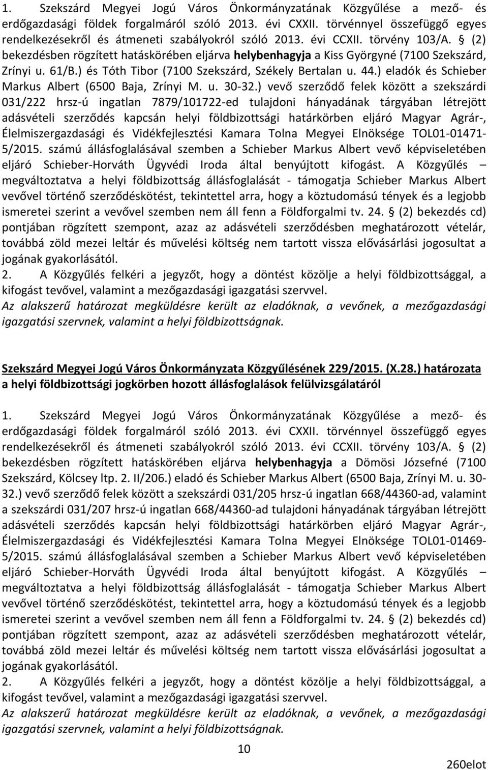 (2) bekezdésben rögzített hatáskörében eljárva helybenhagyja a Kiss Györgyné (7100 Szekszárd, Zrínyi u. 61/B.) és Tóth Tibor (7100 Szekszárd, Székely Bertalan u. 44.